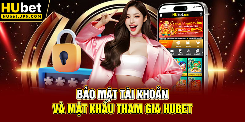 Bảo mật tài khoản và mật khẩu tham gia Hubet
