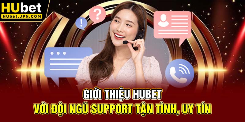 Giới thiệu Hubet với đội ngũ support tận tình, uy tín