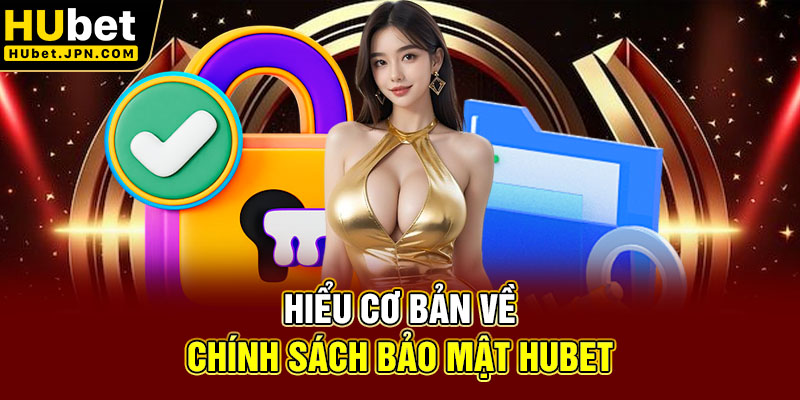 Hiểu cơ bản về chính sách bảo mật Hubet