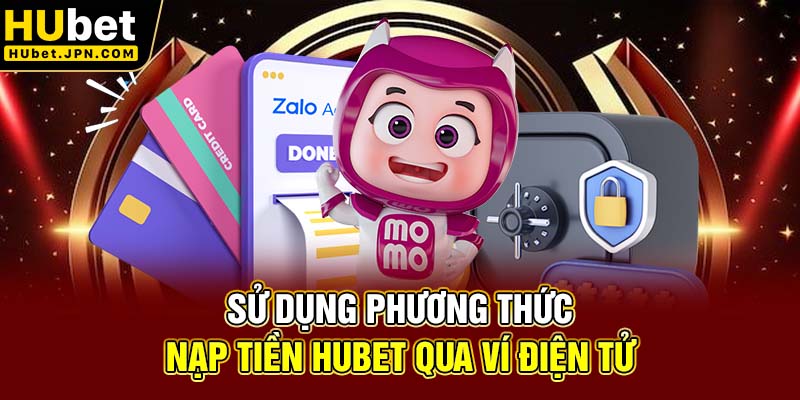 Sử dụng phương thức nạp tiền Hubet qua ví điện tử