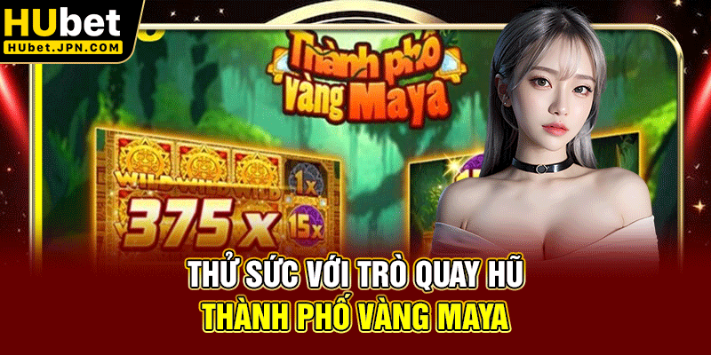 Thử sức với trò quay hũ “Thành phố vàng Maya”